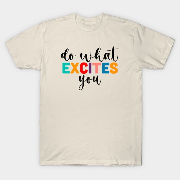 Do What Excites You T-Shirt by Designed-by-bix